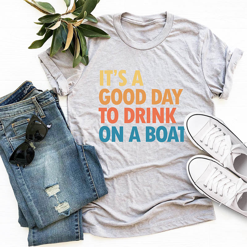 It's A Good Day To Drink On A Boat T-shirt