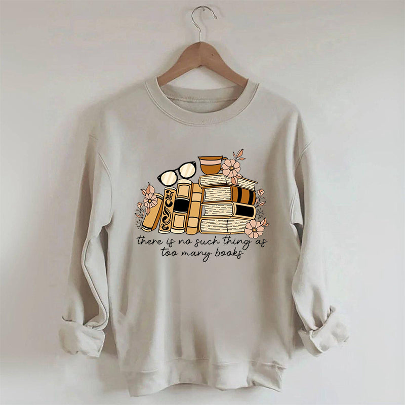 There is no Such Thing as Too Many Books Bookish Sweatshirt