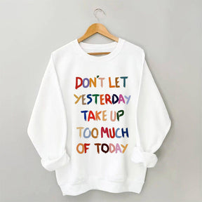 Don't Let Yesterday Take Up Too Much Of Today Sweatshirt