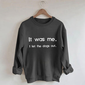 It Was Me I Let the Dogs Out Sweatshirt