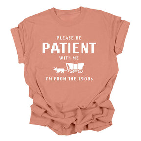 S'il vous plaît soyez patient avec moi, je viens des années 1900 T-shirt drôle