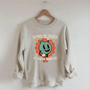 Hang In There It Gets Worse Funny Sweatshirt