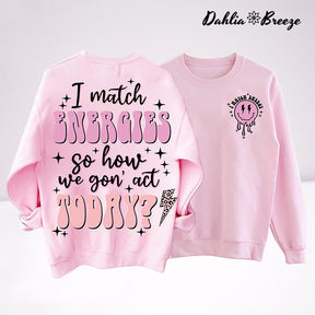 I Match Energy So How We Can Act Today Sweatshirt