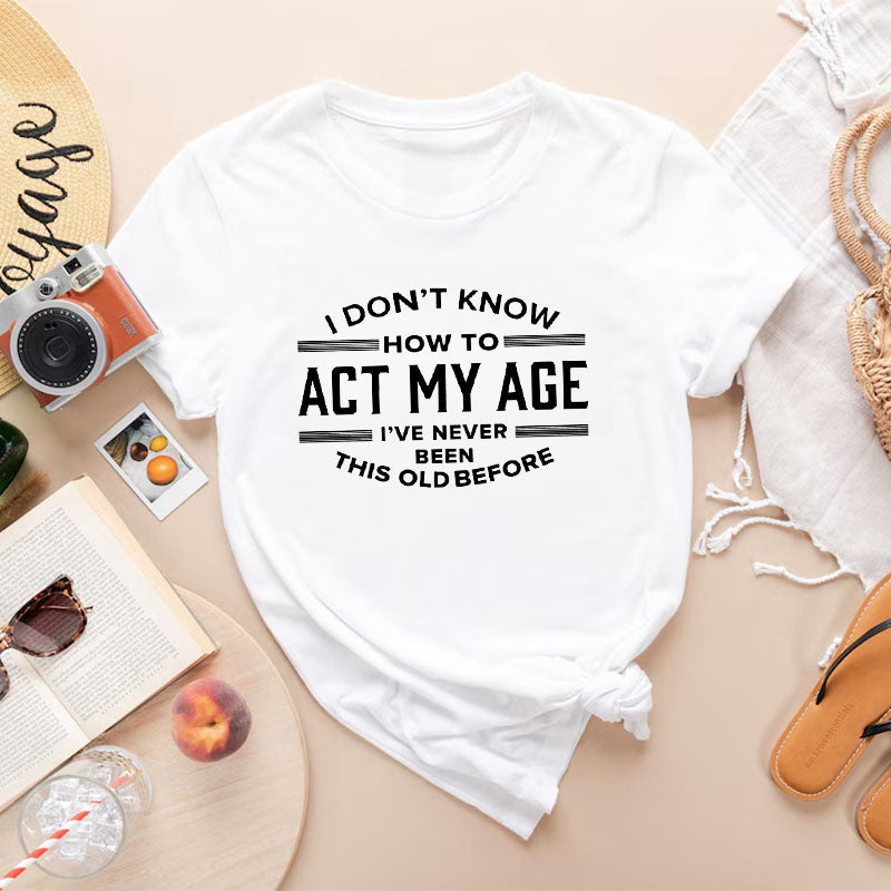 I Don't Know How To Act My Age T-shirt