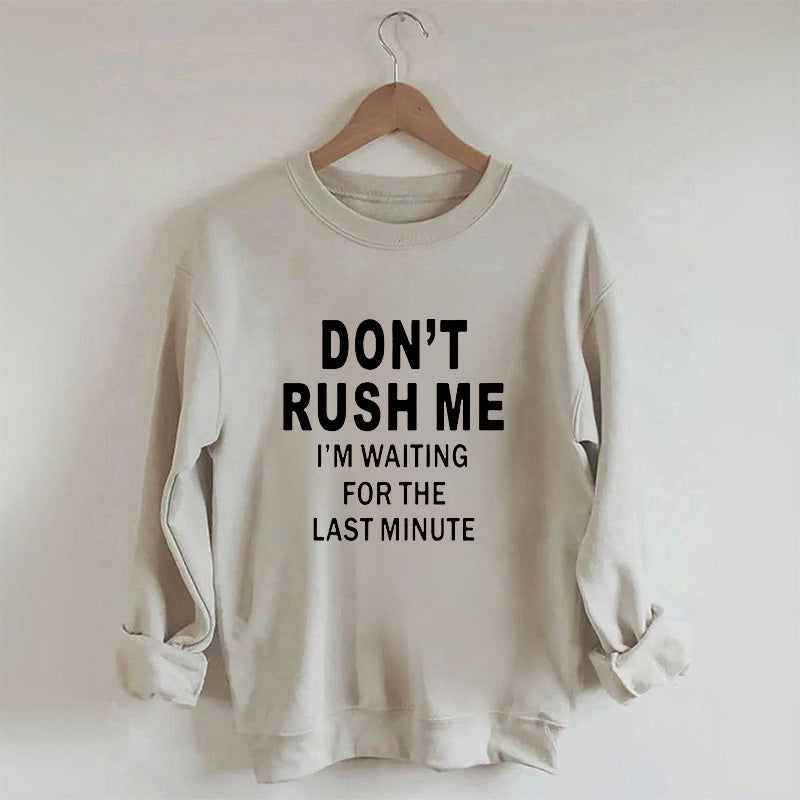 Don't Rush Me I'm Waiting For The Last Minute Sweatshirt