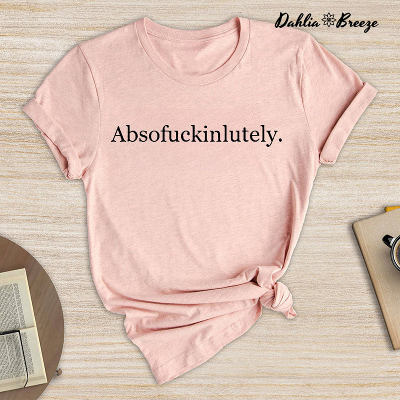 Absofukinlutely Inspirational Letter Print T-shirt