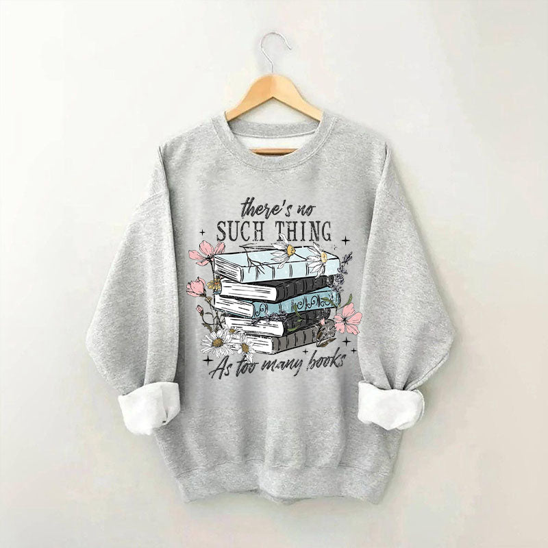 There's No Such Thing As Too Many Book Sweatshirt