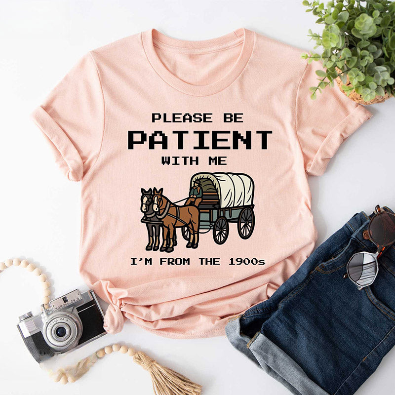 Please Be Patient with Me I'm From the 1900s T-shirt