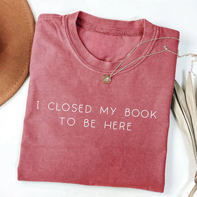 I Closed My Book To Be Here Crewneck T-shirt