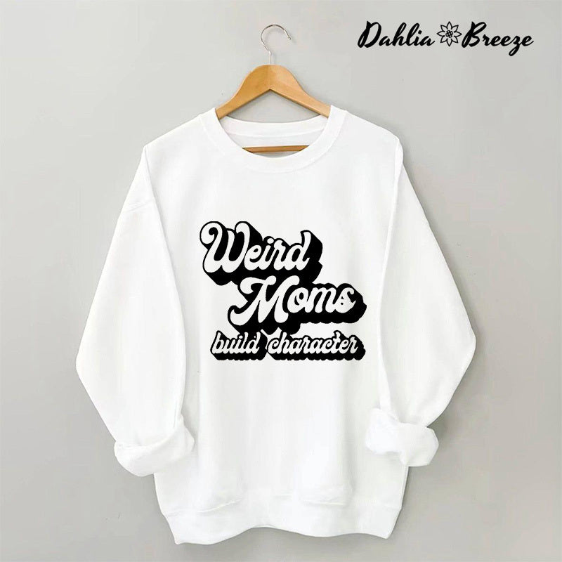 Weird Mom Builds Character Sweatshirt