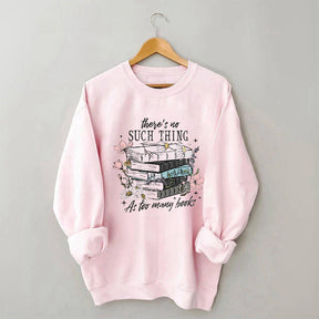 There's No Such Thing As Too Many Book Sweatshirt