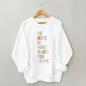 Do More Of What Makes You Happy Sweatshirt