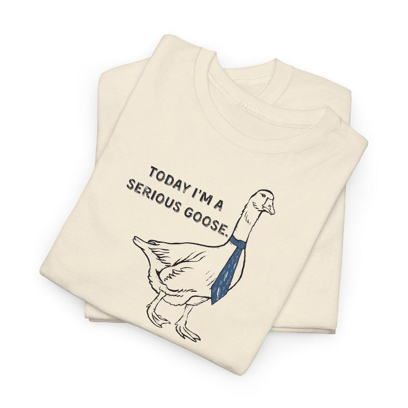 Today I'm A Serious Goose Funny T-shirt