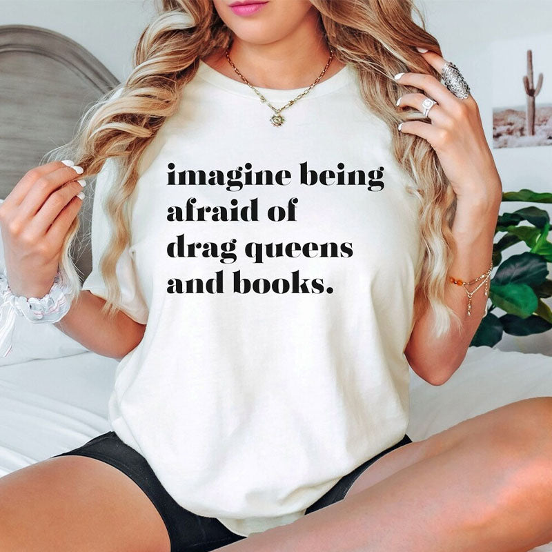 Imagine Being Afraid Of Drag Queens And Books T-shirt