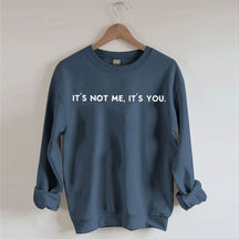 It's Not Me It's You Sweatshirt