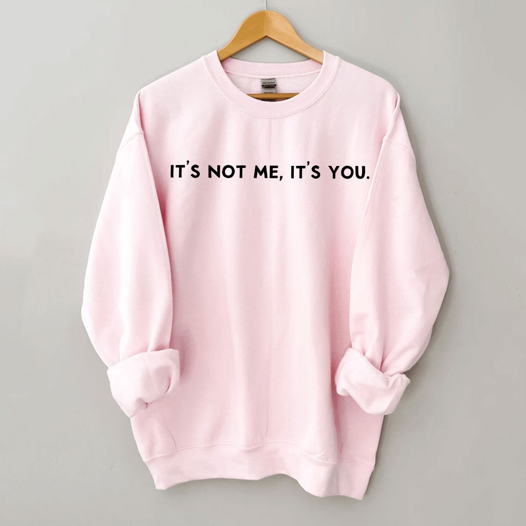 It's Not Me It's You Sweatshirt