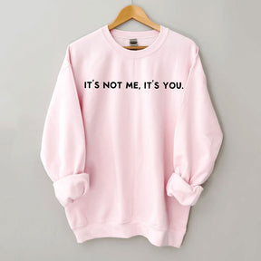 It's Not Me It's You Sweatshirt