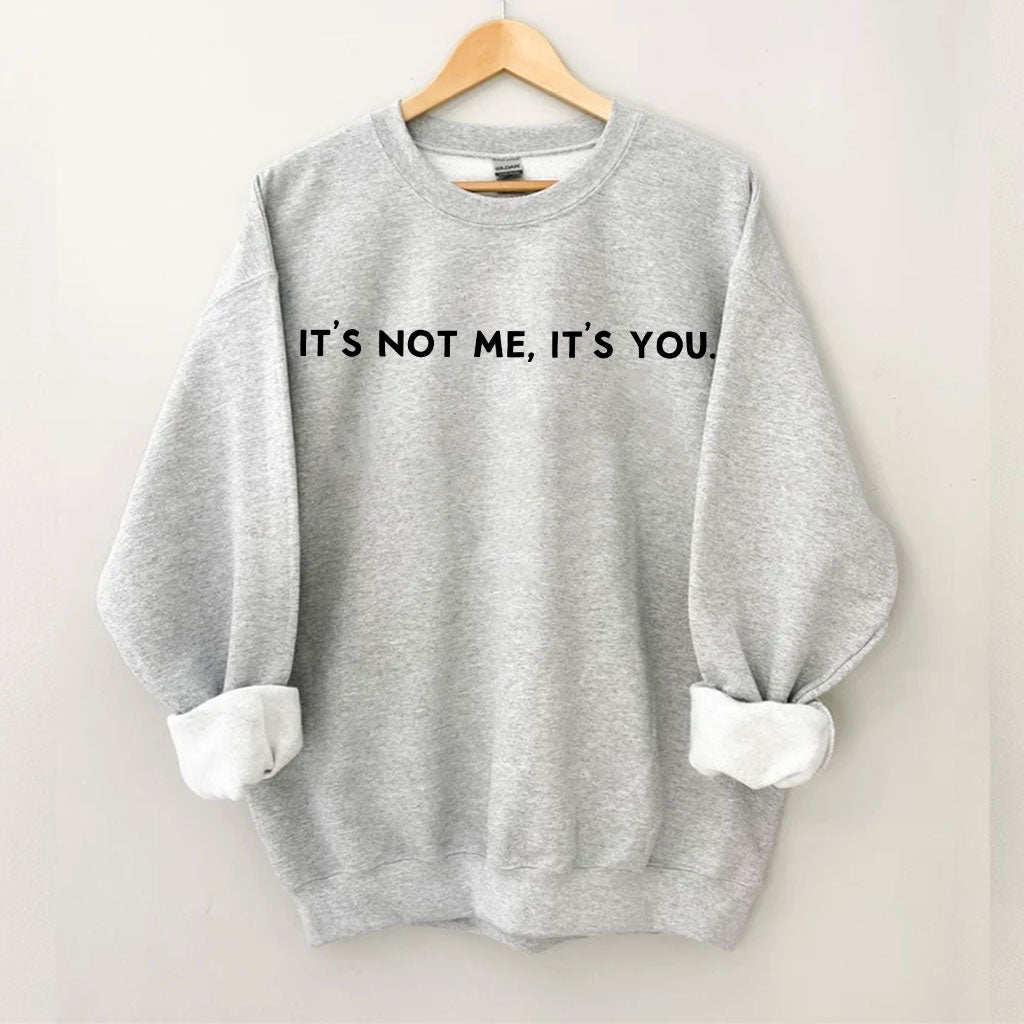 It's Not Me It's You Sweatshirt