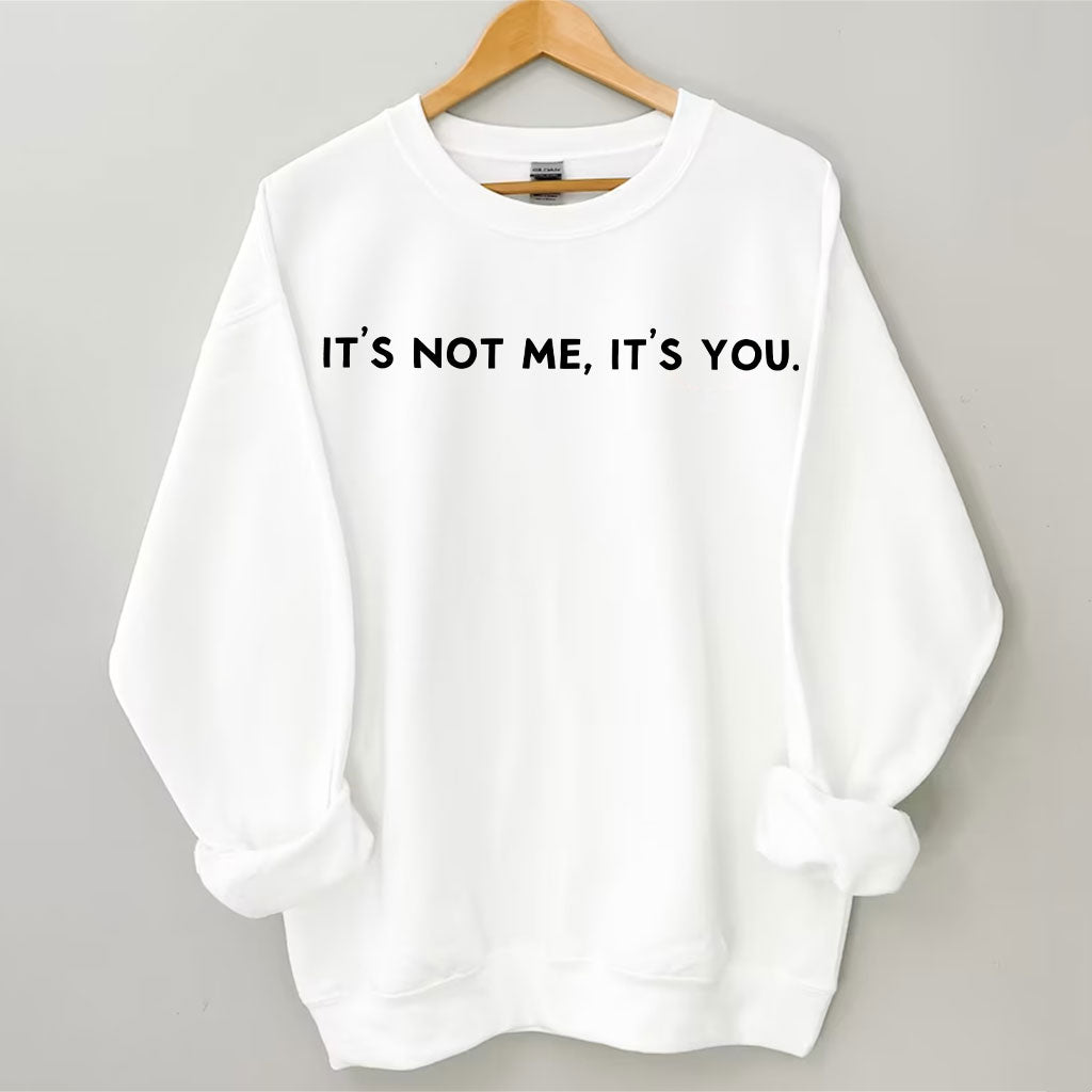 It's Not Me It's You Sweatshirt