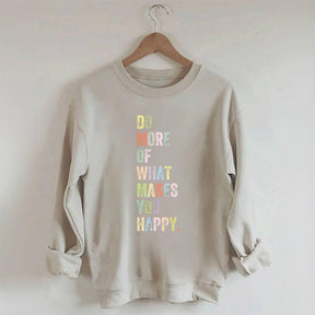 Do More Of What Makes You Happy Sweatshirt