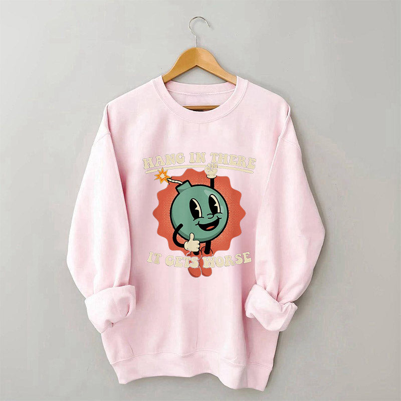 Hang In There It Gets Worse Funny Sweatshirt