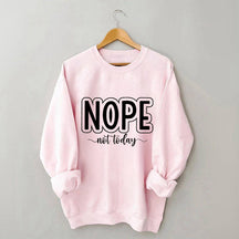 Nope Not Today Funny Sweatshirt