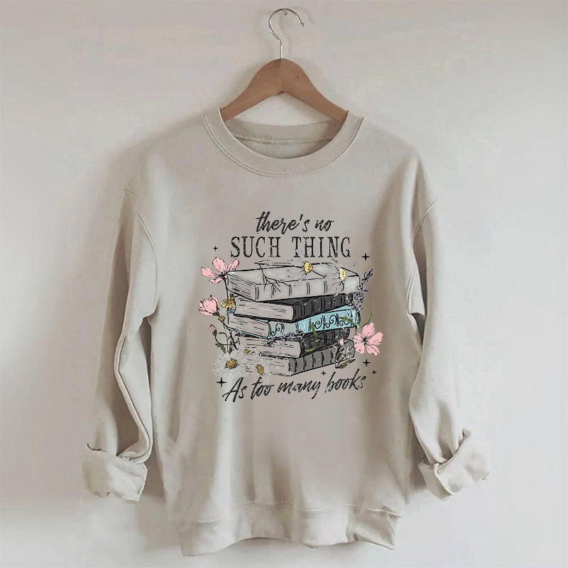 There's No Such Thing As Too Many Book Sweatshirt