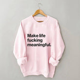 Make Life Meaningful Sweatshirt