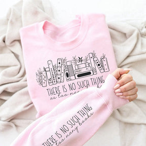 There Is No Such Thing As Too Many Books Sweatshirt