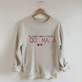 You Can Be A Mess & Still Be A Good Mama Sweatshirt