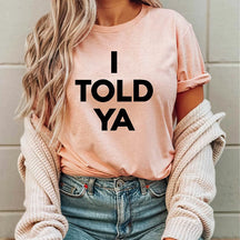 I Told Ya Letter Print Funny T-shirt