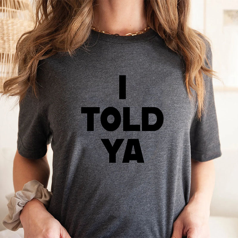 I Told Ya Letter Print Funny T-shirt