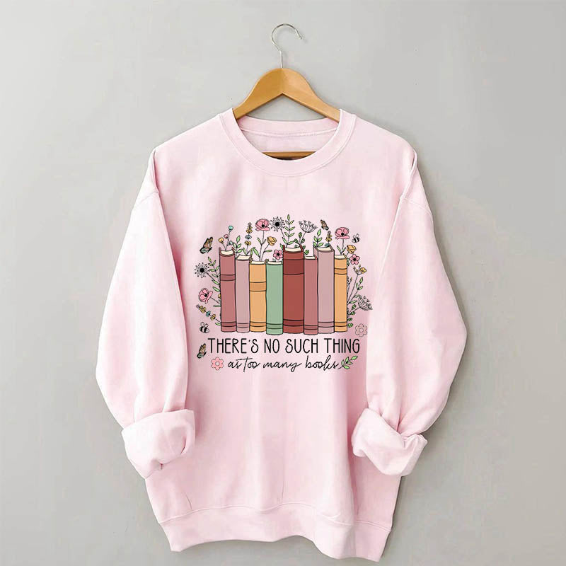 No Such Thing As Too Many Books Sweatshirt