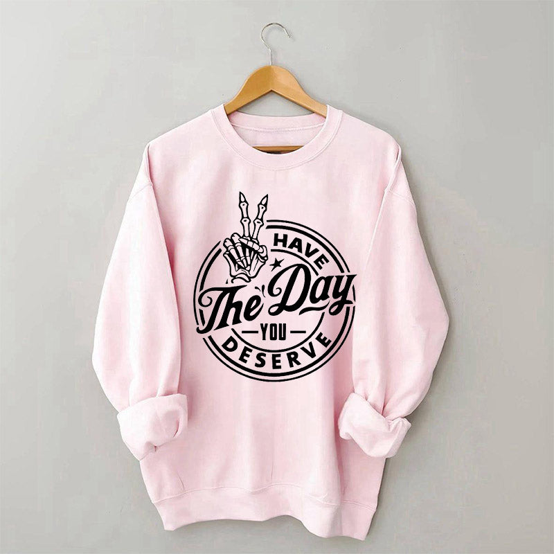 Have the Day You Deserve Trendy Skeleton Sweatshirt