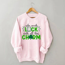 Who Needs Luck With All This Charm Sweatshirt