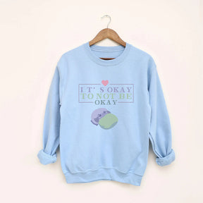 It's Okay to Not be Okay Sweatshirt