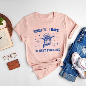 Houston I Have So Many Problems Funny T-shirt