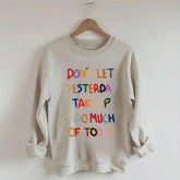 Don't Let Yesterday Take Up Too Much Of Today Sweatshirt