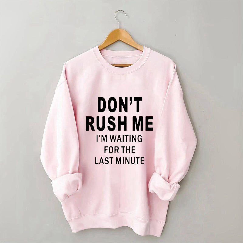 Don't Rush Me I'm Waiting For The Last Minute Sweatshirt