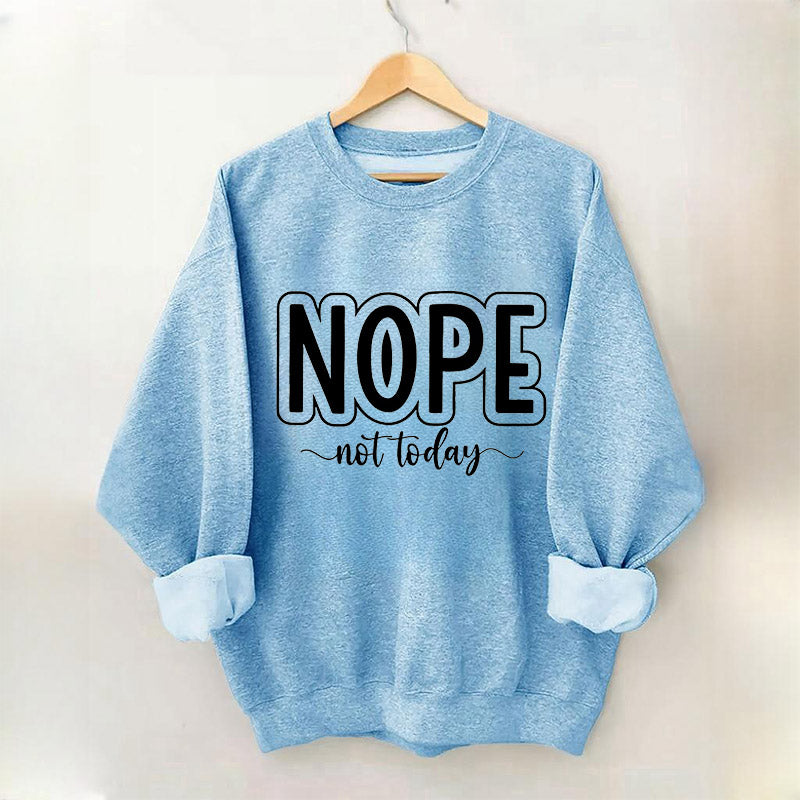 Nope Not Today Funny Sweatshirt