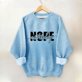 Nope Not Today Funny Sarcastic Quote Sweatshirt