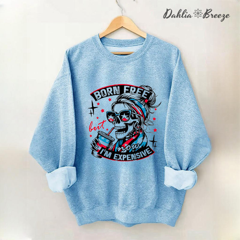 Born Free But Now I'm Expensive Sweatshirt