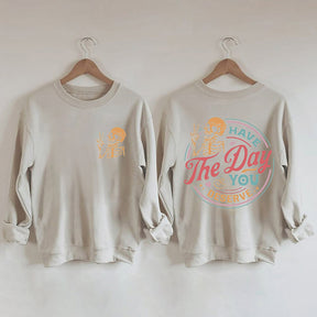 Have The Day You Deserve Sweatshirt