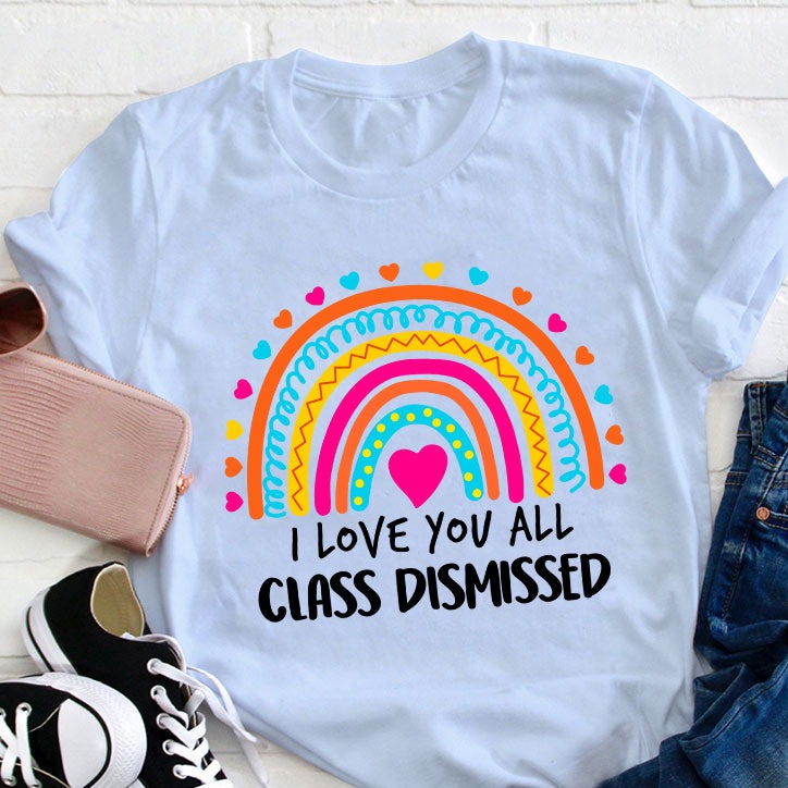 I Love You All Class Dismissed Teacher T-shirt