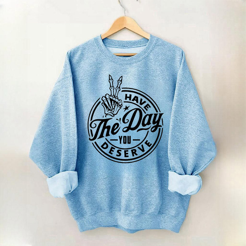 Have the Day You Deserve Trendy Skeleton Sweatshirt