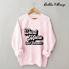 Weird Mom Builds Character Sweatshirt