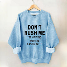 Don't Rush Me I'm Waiting For The Last Minute Sweatshirt