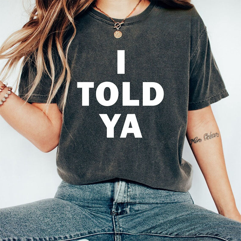 I Told Ya Letter Print Funny T-shirt