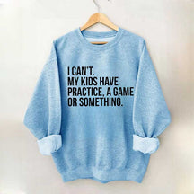 I Can't My Kids Have Practice Sweatshirt