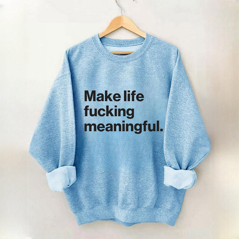 Make Life Meaningful Sweatshirt